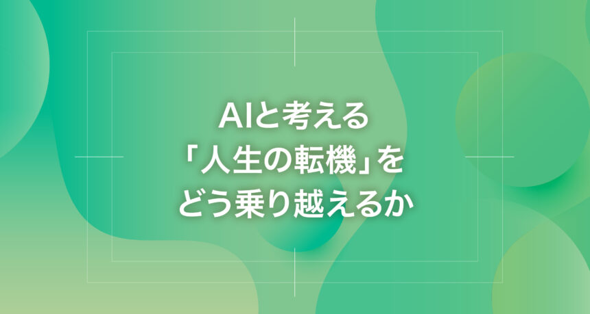 AIと考える「人生の転機」をどう乗り越えるか