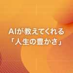 AIが教えてくれる「人生の豊かさ」