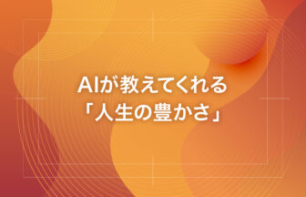 AIが教えてくれる「人生の豊かさ」