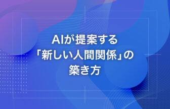 AIが提案する「新しい人間関係」の築き方
