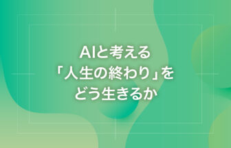 AIと考える「人生の終わり」をどう生きるか