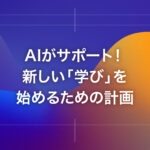 AIがサポート！新しい「学び」を始めるための計画