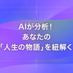AIが分析！あなたの「人生の物語」を紐解く