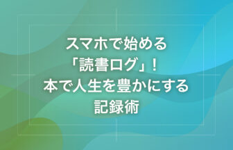 スマホで始める「読書ログ」！本で人生を豊かにする記録術