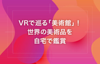 VRで巡る「美術館」！世界の美術品を自宅で鑑賞