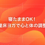 寝たままOK！寝床ヨガで心と体の調整