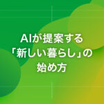 AIが提案する「新しい暮らし」の始め方