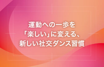 運動への一歩を「楽しい」に変える、新しい社交ダンス習慣