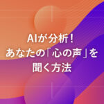 AIが分析！あなたの「心の声」を聞く方法