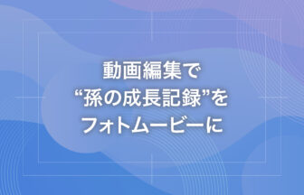動画編集で“孫の成長記録”をフォトムービーに