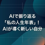 AIで振り返る「私の人生年表」！AIが導く新しい自分