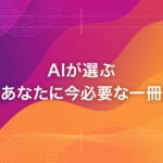 AIが選ぶ「あなたに今必要な一冊」