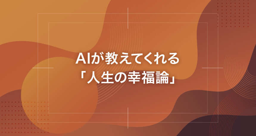 AIが教えてくれる「人生の幸福論」