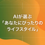AIが選ぶ「あなたにぴったりのライフスタイル」