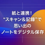 紙と連携！“スキャン＆記録”で思い出のノートをデジタル保存