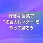 好きな言葉で“名言カレンダー”を作って飾ろう
