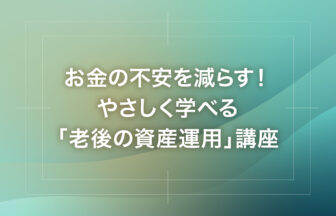 お金の不安を減らす！やさしく学べる「老後の資産運用」講座