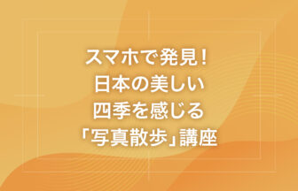 スマホで発見！日本の美しい四季を感じる「写真散歩」講座
