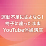 運動不足にさよなら！椅子に座ったままYouTube体操講座