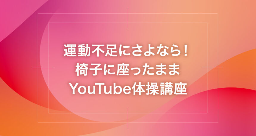 運動不足にさよなら！椅子に座ったままYouTube体操講座