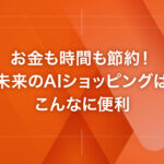お金も時間も節約！未来のAIショッピングはこんなに便利