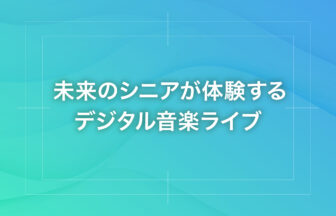 未来のシニアが体験するデジタル音楽ライブ