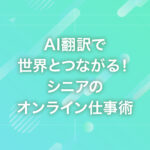 AI翻訳で世界とつながる！シニアのオンライン仕事術