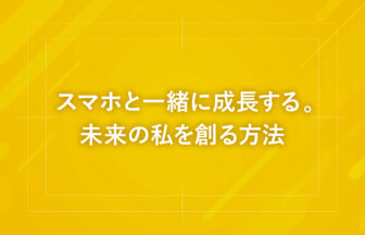 スマホと一緒に成長する。未来の私を創る方法