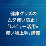 健康グッズのムダ買い防止！「レビュー活用×買い物上手」講座