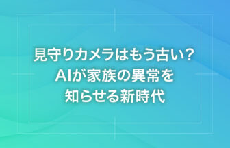 見守りカメラはもう古い？AIが家族の異常を知らせる新時代