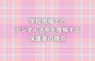 学校現場でのデジタル活用を理解する保護者の視点