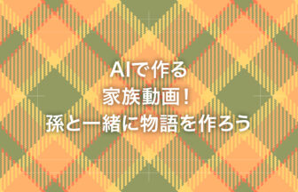 AIで作る家族動画！孫と一緒に物語を作ろう