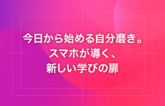 今日から始める自分磨き。スマホが導く、新しい学びの扉